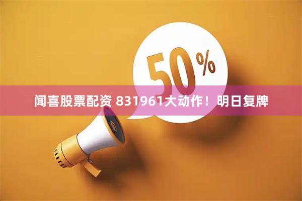 闻喜股票配资 831961大动作！明日复牌